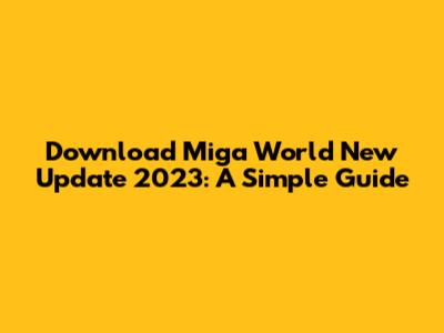 Download Miga World New Update 2023: A Simple Guide