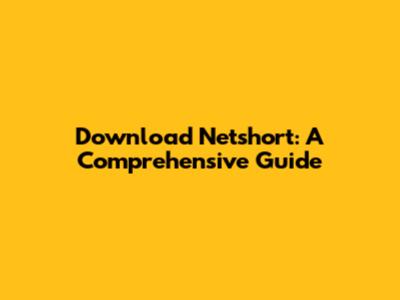 Download Netshort: A Comprehensive Guide
