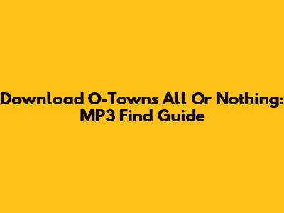 Download O-Town's All Or Nothing: MP3 Find Guide