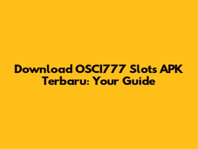 Download OSCI777 Slots APK Terbaru: Your Guide