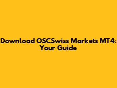 Download OSCSwiss Markets MT4: Your Guide