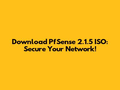 Download PfSense 2.1.5 ISO: Secure Your Network!