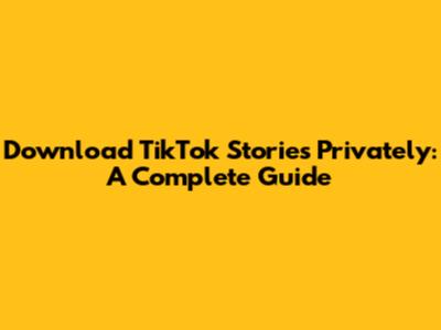 Download TikTok Stories Privately: A Complete Guide