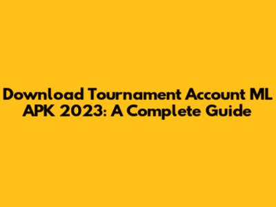 Download Tournament Account ML APK 2023: A Complete Guide