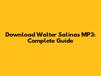 Download Walter Salinas MP3: Complete Guide