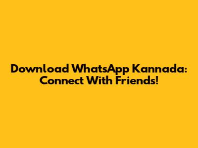 Download WhatsApp Kannada: Connect With Friends!