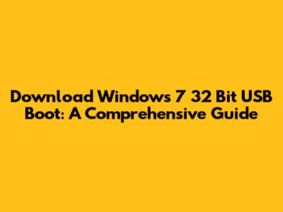 Download Windows 7 32 Bit USB Boot: A Comprehensive Guide