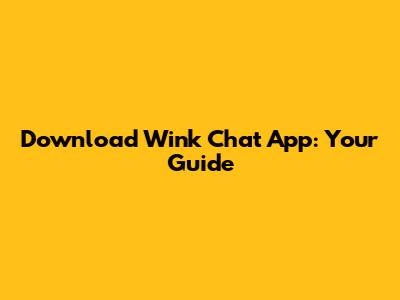 Download Wink Chat App: Your Guide
