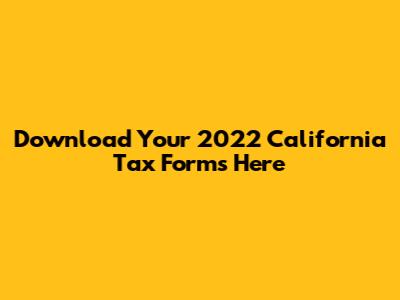 Download Your 2022 California Tax Forms Here