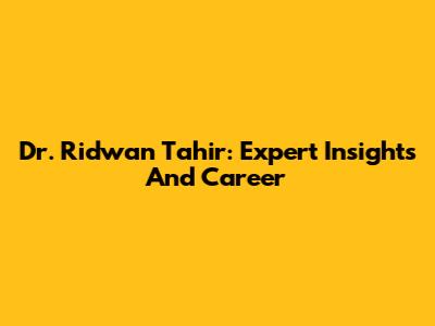 Dr. Ridwan Tahir: Expert Insights And Career