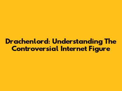Drachenlord: Understanding The Controversial Internet Figure