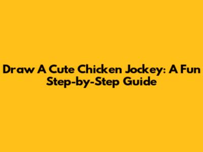 Draw A Cute Chicken Jockey: A Fun Step-by-Step Guide