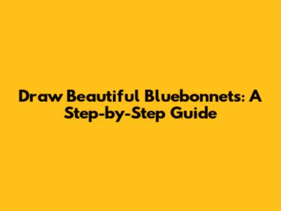 Draw Beautiful Bluebonnets: A Step-by-Step Guide