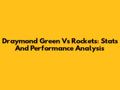Draymond Green Vs Rockets: Stats And Performance Analysis