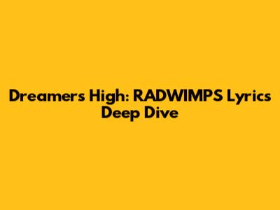 Dreamers High: RADWIMPS Lyrics Deep Dive