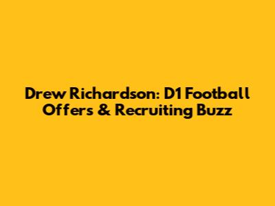 Drew Richardson: D1 Football Offers & Recruiting Buzz