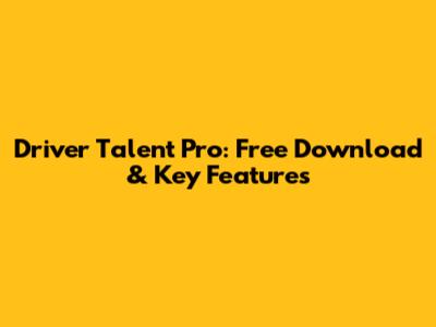 Driver Talent Pro: Free Download & Key Features