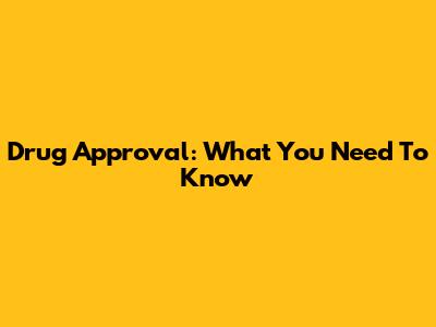 Drug Approval: What You Need To Know