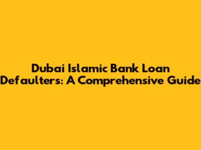 Dubai Islamic Bank Loan Defaulters: A Comprehensive Guide