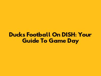 Ducks Football On DISH: Your Guide To Game Day