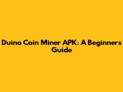 Duino Coin Miner APK: A Beginner's Guide