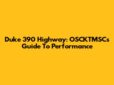 Duke 390 Highway: OSCKTMSC's Guide To Performance