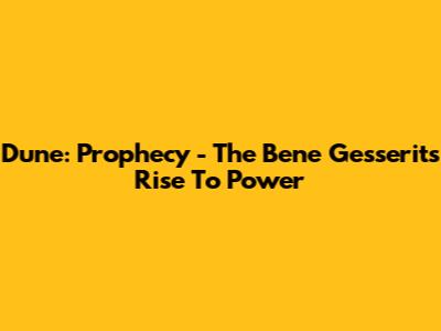 Dune: Prophecy - The Bene Gesserit's Rise To Power