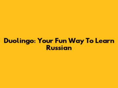 Duolingo: Your Fun Way To Learn Russian
