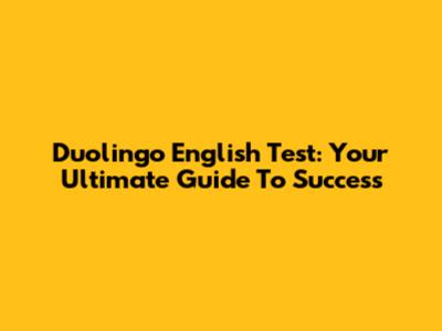Duolingo English Test: Your Ultimate Guide To Success