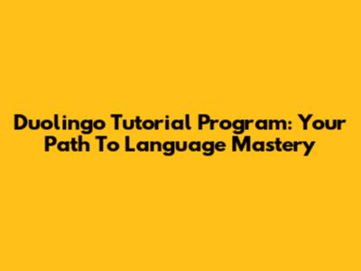 Duolingo Tutorial Program: Your Path To Language Mastery