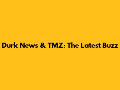 Durk News & TMZ: The Latest Buzz