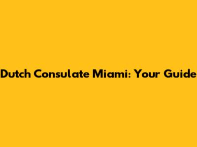 Dutch Consulate Miami: Your Guide