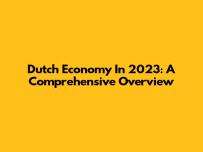 Dutch Economy In 2023: A Comprehensive Overview