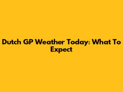 Dutch GP Weather Today: What To Expect