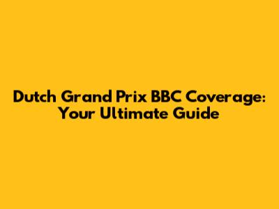 Dutch Grand Prix BBC Coverage: Your Ultimate Guide