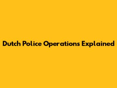 Dutch Police Operations Explained