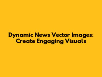 Dynamic News Vector Images: Create Engaging Visuals