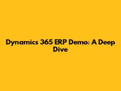Dynamics 365 ERP Demo: A Deep Dive