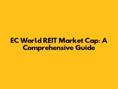 EC World REIT Market Cap: A Comprehensive Guide
