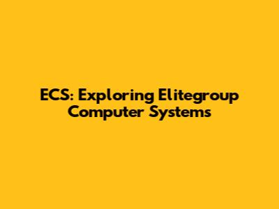 ECS: Exploring Elitegroup Computer Systems