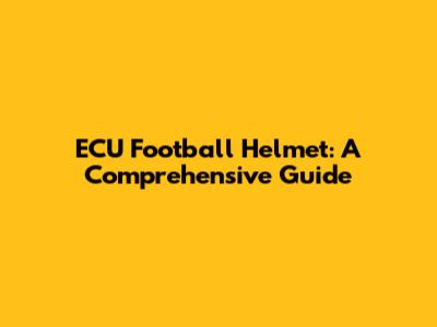 ECU Football Helmet: A Comprehensive Guide