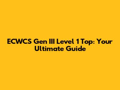 ECWCS Gen III Level 1 Top: Your Ultimate Guide