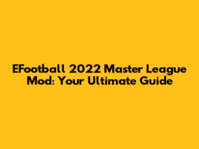 EFootball 2022 Master League Mod: Your Ultimate Guide