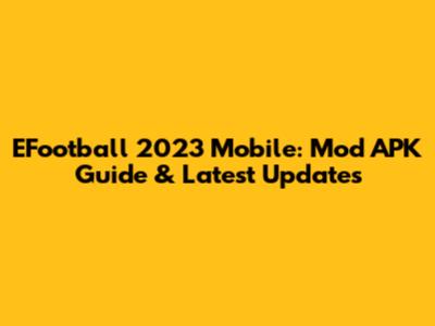 EFootball 2023 Mobile: Mod APK Guide & Latest Updates