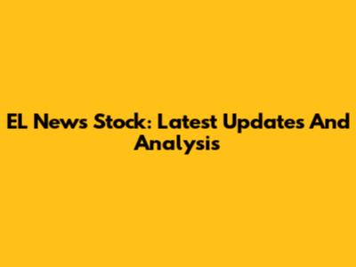 EL News Stock: Latest Updates And Analysis