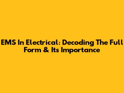 EMS In Electrical: Decoding The Full Form & Its Importance