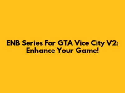 ENB Series For GTA Vice City V2: Enhance Your Game!