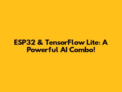 ESP32 & TensorFlow Lite: A Powerful AI Combo!