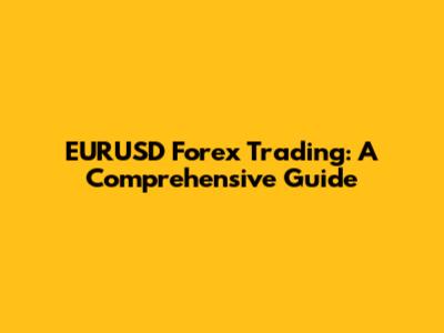 EURUSD Forex Trading: A Comprehensive Guide