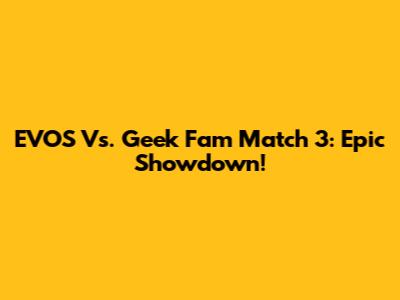 EVOS Vs. Geek Fam Match 3: Epic Showdown!